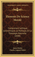Elements De Science Morale: Comprenant Lethique, Leconomique, La Politique, Et La Theologie Naturelle (1840)