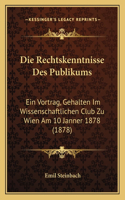 Rechtskenntnisse Des Publikums: Ein Vortrag, Gehalten Im Wissenschaftlichen Club Zu Wien Am 10 Janner 1878 (1878)