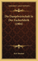Die Dampfwirtschaft In Der Zuckerfabrik (1904): (German)