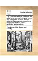 The Judgment of Whole Kingdoms and Nations, Concerning the Rights, Power, and Prerogative of Kings, and the Rights, Priviledges, and Properties of the People the Third Edition Corrected, with Additions.