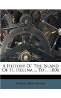 A History Of The Island Of St. Helena ... To ... 1806