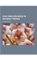 Our Own Religion in Ancient Persia