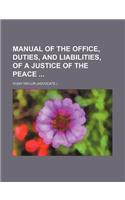 Manual of the Office, Duties, and Liabilities, of a Justice of the Peace