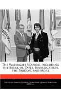 The Watergate Scandal Including the Break-In, Tapes, Investigation, the Pardon, and More