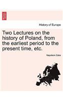 Two Lectures on the History of Poland, from the Earliest Period to the Present Time, Etc.