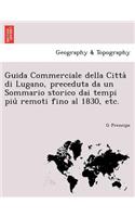 Guida Commerciale Della Citta Di Lugano, Preceduta Da Un Sommario Storico Dai Tempi Piu Remoti Fino Al 1830, Etc.