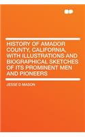 History of Amador County, California, with Illustrations and Biographical Sketches of Its Prominent Men and Pioneers
