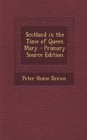 Scotland in the Time of Queen Mary - Primary Source Edition