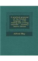 A Practical Grammar of the Swedish Language, with Reading and Writing Exercises - Primary Source Edition