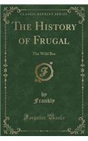 The History of Frugal: The Wild Bee (Classic Reprint)