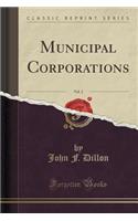 Municipal Corporations, Vol. 2 (Classic Reprint)