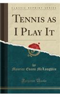 Tennis as I Play It (Classic Reprint)