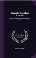 Domestic Annals of Scotland: From the Revolution to the Rebellion of 1745