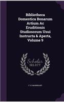 Bibliotheca Domestica Bonarum Artium AC Eruditionis Studiosorum Usui Instructa & Aperta, Volume 9