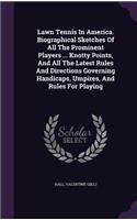 Lawn Tennis In America. Biographical Sketches Of All The Prominent Players ... Knotty Points, And All The Latest Rules And Directions Governing Handicaps, Umpires, And Rules For Playing