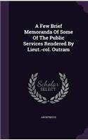 A Few Brief Memoranda Of Some Of The Public Services Rendered By Lieut.-col. Outram: (English)