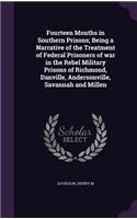 Fourteen Months in Southern Prisons; Being a Narrative of the Treatment of Federal Prisoners of war in the Rebel Military Prisons of Richmond, Danville, Andersonville, Savannah and Millen