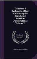 Chadman's Cyclopedia of law, Embracing the Branches of American Jurisprudence Volume 12: (English)