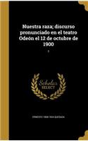 Nuestra raza; discurso pronunciado en el teatro Odeón el 12 de octubre de 1900; 1