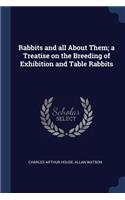 Rabbits and all About Them; a Treatise on the Breeding of Exhibition and Table Rabbits