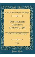Göttingische Gelehrte Anzeigen, 1908, Vol. 1: Unter Der Aufsicht Der Königl. Gesellschaft Der Wissenschaften; 170. Jahrgang (Classic Reprint)