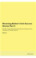 Reversing Barber's Itch: Success Stories Part 2 The Raw Vegan Plant-Based Detoxification & Regeneration Workbook for Healing Patients. Volume 7