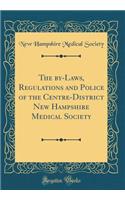 The By-Laws, Regulations and Police of the Centre-District New Hampshire Medical Society (Classic Reprint)