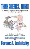 Think America. Think!: Is America a Great Social Experiment or a Lasting Legacy?