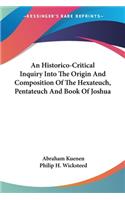 Historico-Critical Inquiry Into The Origin And Composition Of The Hexateuch, Pentateuch And Book Of Joshua