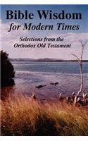 BIBLE WISDOM FOR MODERN TIMES: Selections from the Orthodox Old Testament