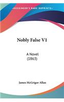 Nobly False V1: A Novel (1863)