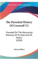 The Parochial History Of Cornwall V2: Founded On The Manuscript Histories Of Mr. Hals And Mr. Tonkin (1838)
