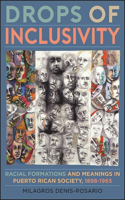 Drops of Inclusivity: Racial Formations and Meanings in Puerto Rican Society, 1898-1965(Suny Series, Afro-Latinx Futures)