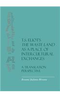 T.S. Eliotâ (Tm)S the Waste Land as a Place of Intercultural Exchanges: A Translation Perspective