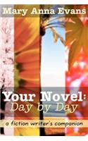 Your Novel, Day by Day: A Fiction Writer's Companion