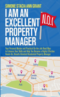 I Am an Excellent Property Manager: Your Personal Mentor and Practical On-the-Job Road Map to Enhance Your Skills and Help You Become a Highly Effective Hands-On, Results-Oriented Resi