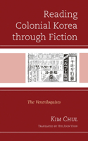 Reading Colonial Korea through Fiction: The Ventriloquists(Critical Studies in Korean Literature and Culture in Translation)