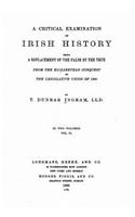 Critical Examination of Irish History, Being a Replacement of the False by the True