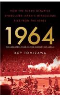 1964: The Greatest Year in the History of Japan: How the Tokyo Olympics Symbolized Japan's Miraculous Rise from the Ashes