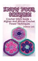 Know Your Stitches! Crochet Stitch Guide + Afghan And African Crochet Flower Techniques