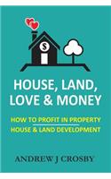 House, Land, Love & Money