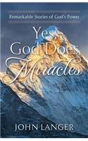 Yes, God Does Miracles: Remarkable Stories of God's Power