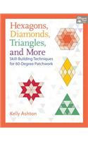 Hexagons, Diamonds, Triangles, and More: Skill-Building Techniques for 60-Degree Patchwork