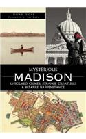 Mysterious Madison: Unsolved Crimes, Strange Creatures & Bizarre Happenstance