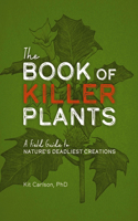 Book of Killer Plants: A Field Guide to Nature's Deadliest Creations