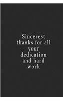 Sincerest thanks for all your dedication and hard work: notebook 120 page 6"x9" notebook for you or as a gift for your kids boy or girl to use it in school or for you to use at home or at your office.