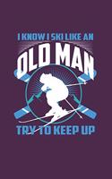 I Know I Ski Like An Old Man Try to Keep Up
