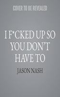 I F*cked Up So You Don't Have to