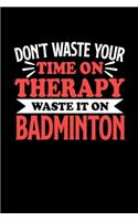 Badminton Notizbuch Don't Waste Your Time On Therapy Waste It On Badminton: Notizbuch 120 linierte Seiten Din A5 Notizheft Geschenk für Badminton Spieler und Fans