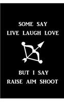 Some Say Live Laugh Love But I say Raise Aim Shoot